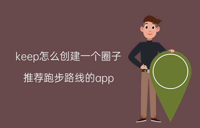 keep怎么创建一个圈子 推荐跑步路线的app？